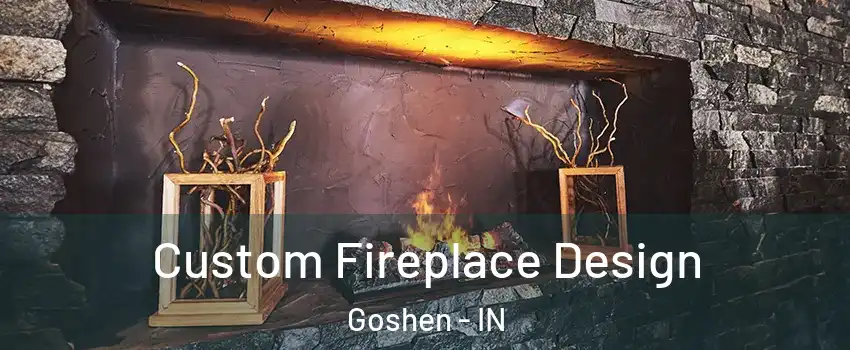  Custom Fireplace Design Goshen - IN