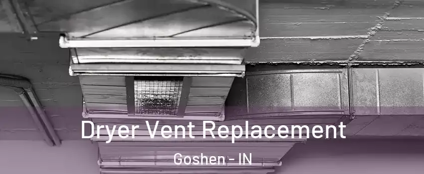  Dryer Vent Replacement Goshen - IN