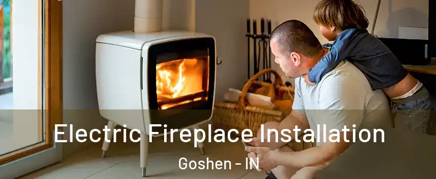  Electric Fireplace Installation Goshen - IN
