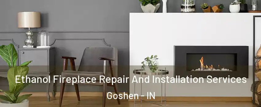  Ethanol Fireplace Repair And Installation Services Goshen - IN