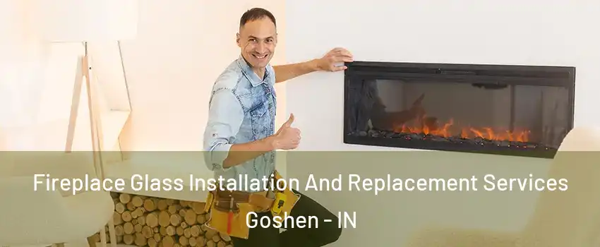  Fireplace Glass Installation And Replacement Services Goshen - IN
