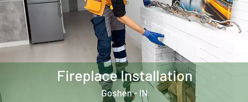  Fireplace Installation Goshen - IN