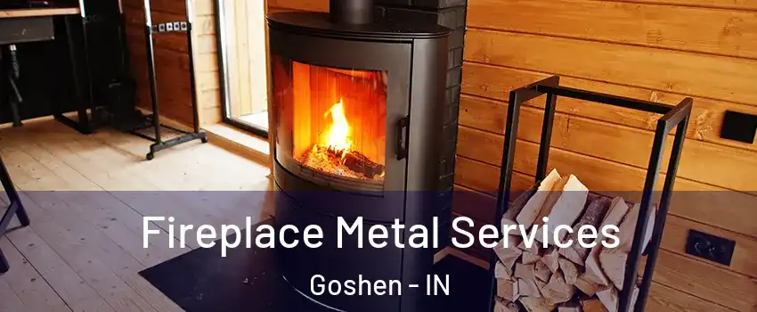  Fireplace Metal Services Goshen - IN