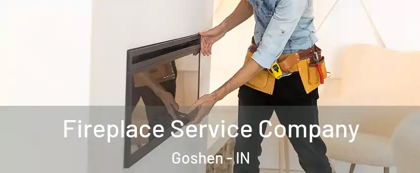  Fireplace Service Company Goshen - IN