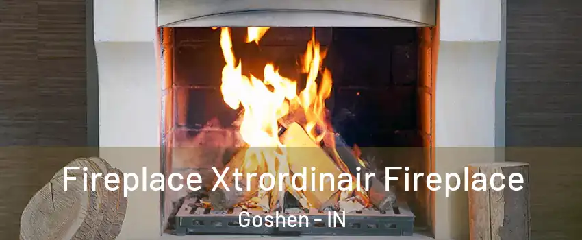  Fireplace Xtrordinair Fireplace Goshen - IN
