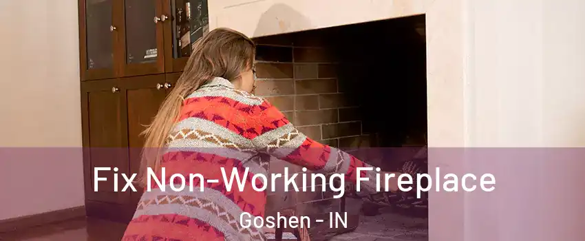  Fix Non-Working Fireplace Goshen - IN