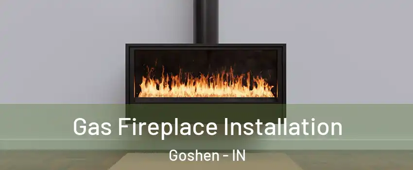  Gas Fireplace Installation Goshen - IN