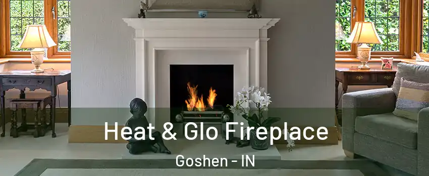  Heat & Glo Fireplace Goshen - IN