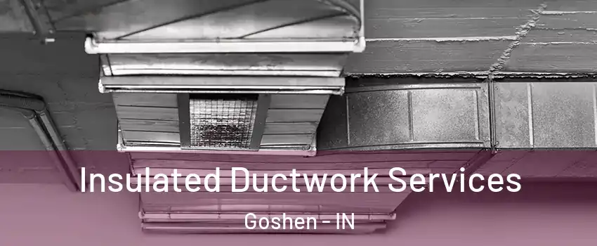  Insulated Ductwork Services Goshen - IN