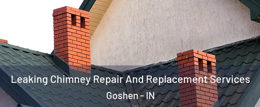  Leaking Chimney Repair And Replacement Services Goshen - IN