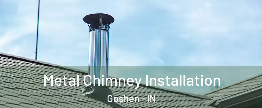  Metal Chimney Installation Goshen - IN