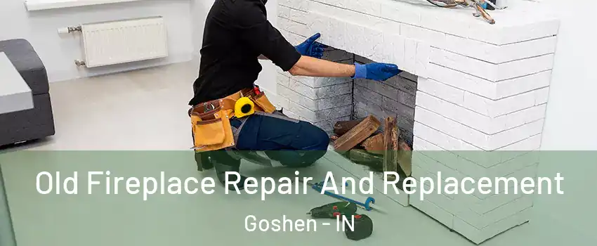  Old Fireplace Repair And Replacement Goshen - IN