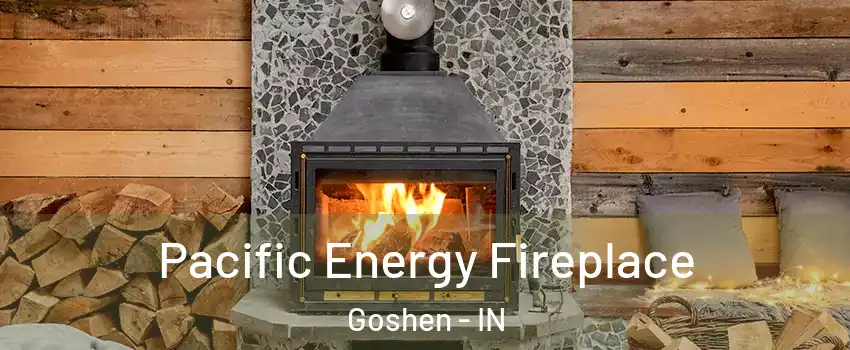  Pacific Energy Fireplace Goshen - IN
