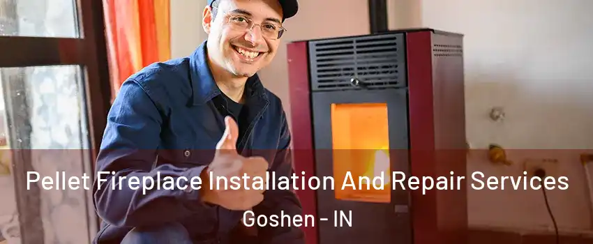  Pellet Fireplace Installation And Repair Services Goshen - IN