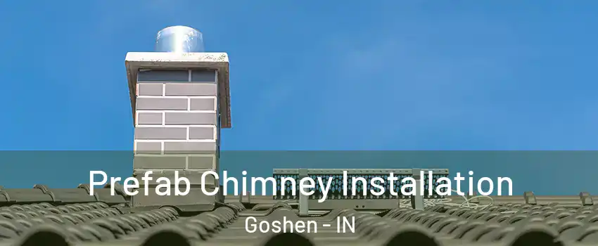  Prefab Chimney Installation Goshen - IN