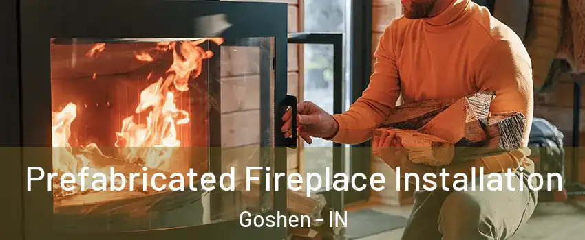  Prefabricated Fireplace Installation Goshen - IN