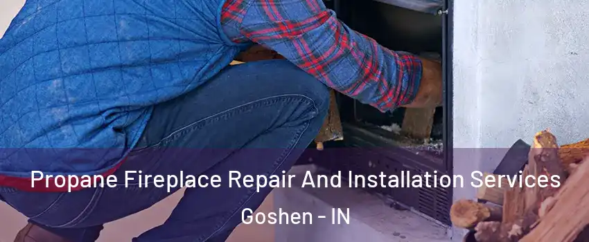  Propane Fireplace Repair And Installation Services Goshen - IN