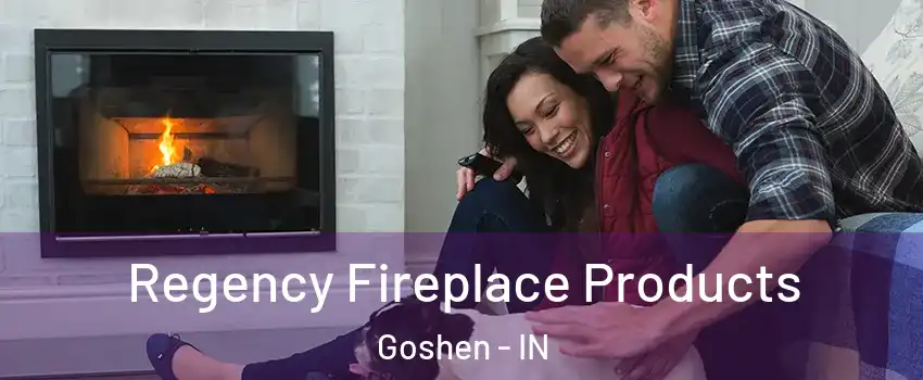  Regency Fireplace Products Goshen - IN