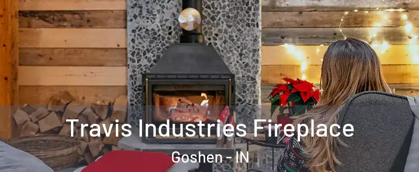  Travis Industries Fireplace Goshen - IN