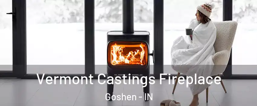  Vermont Castings Fireplace Goshen - IN